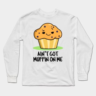 Ain't Got Muffin On Me Cute Muffin Pun Long Sleeve T-Shirt